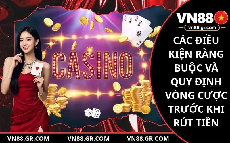Các điều kiện ràng buộc và quy định vòng cược trước khi rút tiền