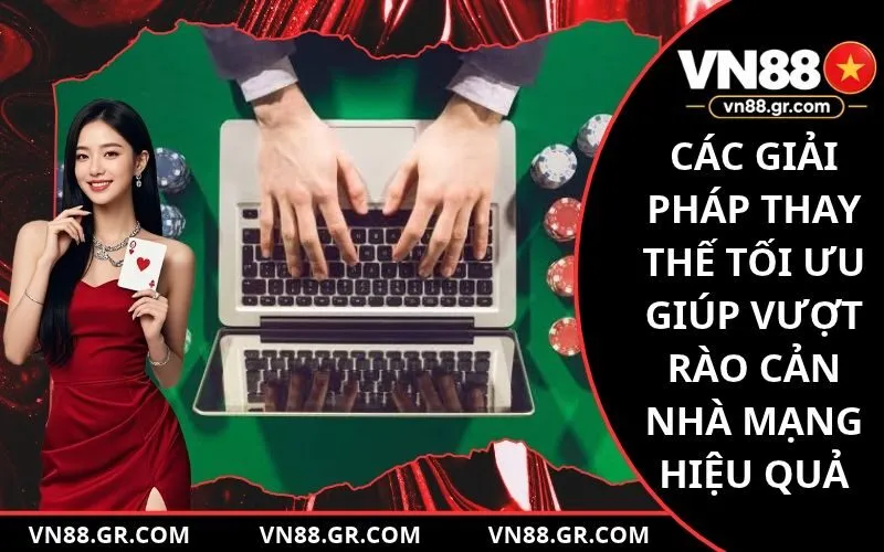 Các giải pháp thay thế tối ưu giúp vượt rào cản nhà mạng hiệu quả
