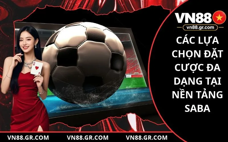 Các Lựa Chọn Đặt Cược Đa Dạng Tại Nền Tảng Saba