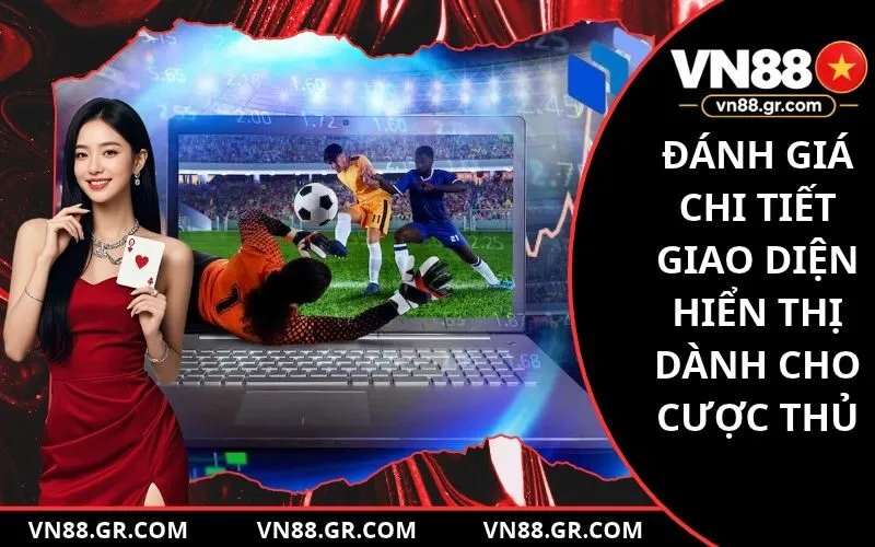 Đánh Giá Chi Tiết Giao Diện Hiển Thị Dành Cho Cược Thủ
