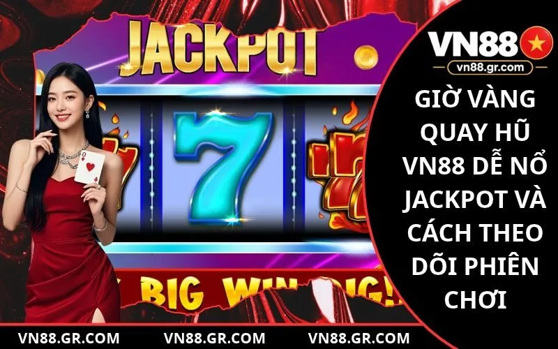 Giờ Vàng Quay Hũ VN88 Dễ Nổ Jackpot