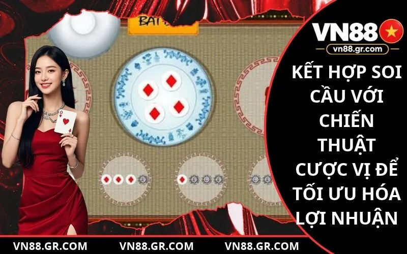 Kết hợp soi cầu với chiến thuật cược vị để tối ưu hóa lợi nhuận