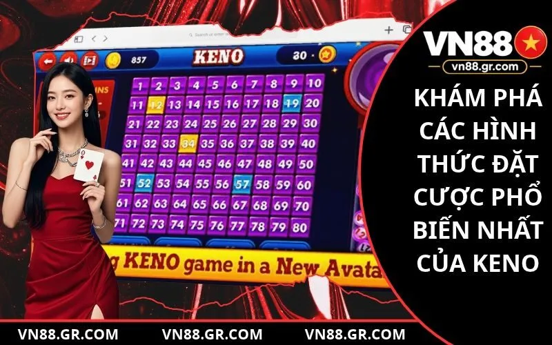 Khám Phá Các Hình Thức Đặt Cược Phổ Biến Nhất Của Keno