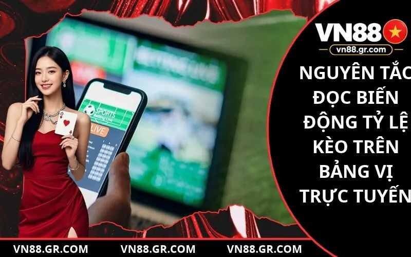 Nguyên tắc đọc biến động tỷ lệ kèo trên bảng vị trực tuyến