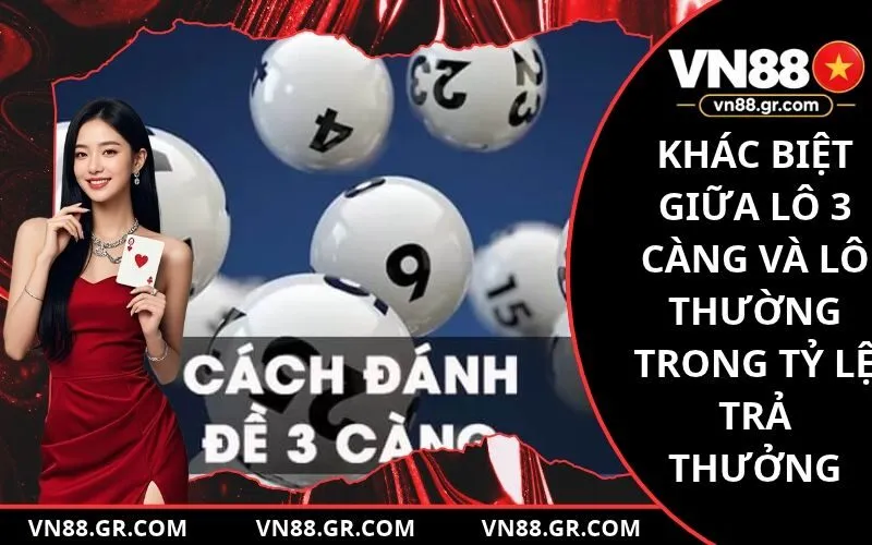 Sự khác biệt giữa lô 3 càng và lô thường trong tỷ lệ trả thưởng