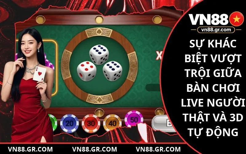 Sự khác biệt vượt trội giữa bàn chơi live người thật và 3D tự động