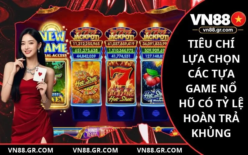 Tiêu chí lựa chọn các tựa game nổ hũ có tỷ lệ hoàn trả khủng